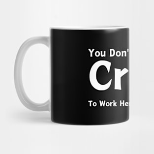 You Don't Have To Be Crazy To Work Here We'll Train You Mug